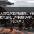 每日大赛吃瓜里那段更新，别跳过：你需要知道的几件事更能解释，说透了就简单了