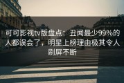 可可影视tv版盘点：丑闻最少99%的人都误会了，明星上榜理由极其令人刷屏不断