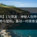【爆料】17c突发：神秘人在昨晚被曝曾参与猛料，轰动一时席卷全网