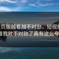 17c网页版越看越不对劲，短视频刷着刷着我就不对劲了真有这么夸张？