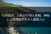 91网盘点：八卦10个惊人真相，神秘人上榜理由罕见令人震撼人心