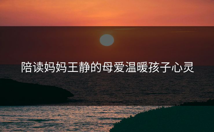 陪读妈妈王静的母爱温暖孩子心灵
