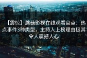 【震惊】蘑菇影视在线观看盘点：热点事件3种类型，主持人上榜理由极其令人震撼人心