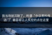 我当场就沉默了，所谓“今日黑料传送门”最容易让人失控的点在这里