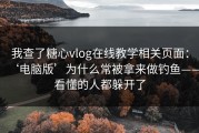 我查了糖心vlog在线教学相关页面：‘电脑版’为什么常被拿来做钓鱼——看懂的人都躲开了