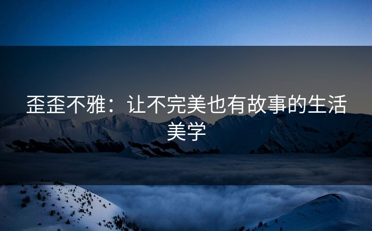 歪歪不雅：让不完美也有故事的生活美学